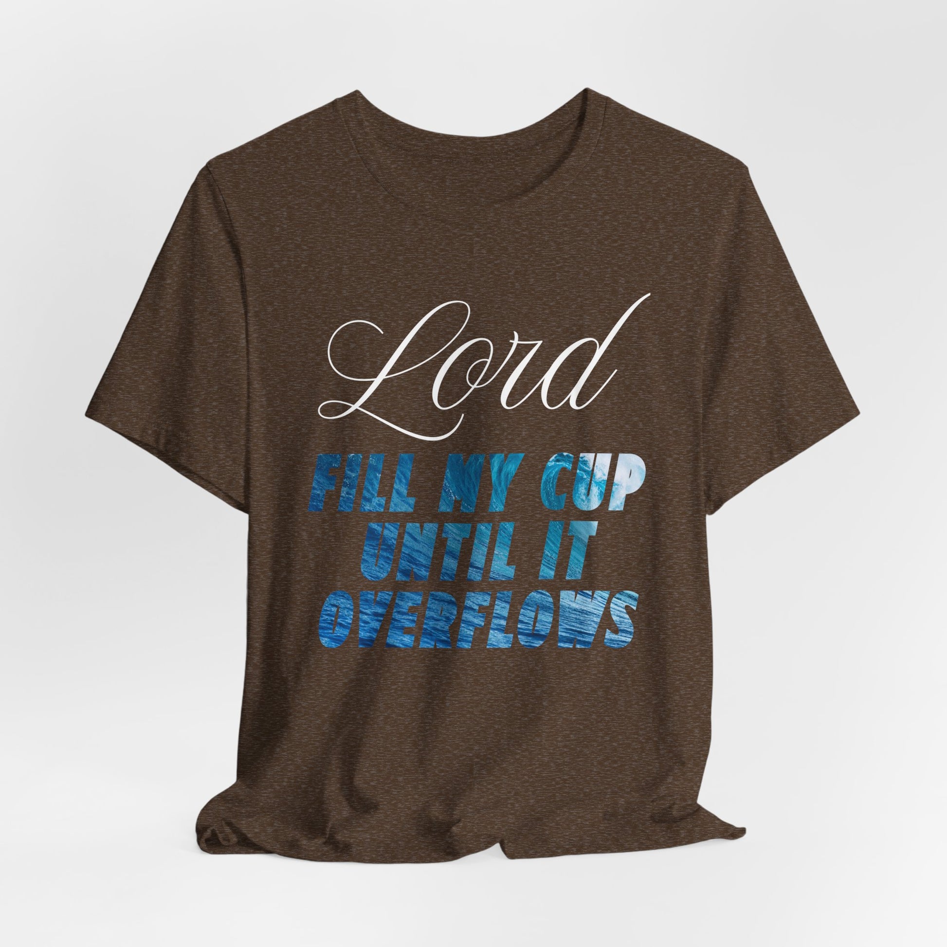 Lord, Fill My Cup Until It Overflows Tee